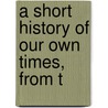 A Short History Of Our Own Times, From T by Justin Mccarthy