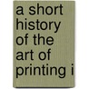 A Short History Of The Art Of Printing I door Onbekend