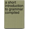 A Short Introduction To Grammar Compiled door Onbekend