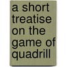 A Short Treatise On The Game Of Quadrill door Edmond Hoyle