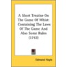 A Short Treatise On The Game Of Whist: C by Unknown