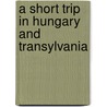 A Short Trip In Hungary And Transylvania door Onbekend