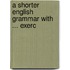 A Shorter English Grammar With ... Exerc