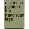 A Sienese Painter Of The Franciscan Lege door Bernhard Berenson