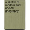 A Sketch Of Modern And Ancient Geography door Onbekend