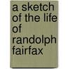 A Sketch Of The Life Of Randolph Fairfax door Philip Slaughter