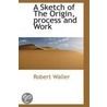 A Sketch Of The Origin, Process And Work door Robert Waller