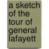 A Sketch Of The Tour Of General Lafayett by Unknown