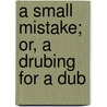 A Small Mistake; Or, A Drubing For A Dub door Onbekend
