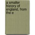 A Smaller History Of England, From The E