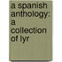 A Spanish Anthology: A Collection Of Lyr