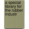 A Special Library For The Rubber Industr door Josephine Amanda Cushman