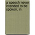 A Speech Never Intended To Be Spoken, In