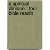 A Spiritual Clinique : Four Bible Readin door Arthur Tappan Pierson