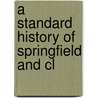 A Standard History Of Springfield And Cl by Unknown