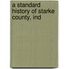 A Standard History Of Starke County, Ind by Joseph N. McCormick