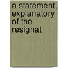 A Statement, Explanatory Of The Resignat door See Notes Multiple Contributors