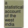 A Statistical Account Of The West India by Richard Swainson Fisher