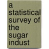 A Statistical Survey Of The Sugar Indust by Joshua Bernhardt