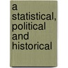 A Statistical, Political And Historical by Unknown