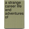 A Strange Career Life And Adventures Of by Sir Henry Rider Haggard