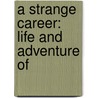 A Strange Career: Life And Adventure Of door Onbekend