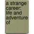 A Strange Career: Life And Adventure Of