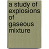 A Study Of Explosions Of Gaseous Mixture by Crandall Zachariah Rosecrans