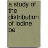 A Study Of The Distribution Of Iodine Be by Harry Benjamin Van Dyke