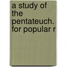 A Study Of The Pentateuch. For Popular R by Rufus Phineas Stebbins