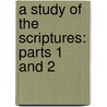A Study Of The Scriptures: Parts 1 And 2 by Unknown