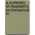 A Summary Of Mosheim's Ecclesiastical Hi