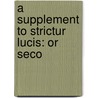 A Supplement To Strictur  Lucis: Or Seco door Nathaniel Markwick