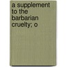A Supplement To The Barbarian Cruelty; O door See Notes Multiple Contributors