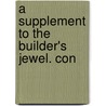 A Supplement To The Builder's Jewel. Con door Onbekend