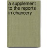 A Supplement To The Reports In Chancery by Unknown