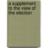 A Supplement To The View Of The Election by James Dundass