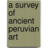 A Survey Of Ancient Peruvian Art by Philip Ainsworth Means