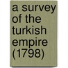 A Survey Of The Turkish Empire (1798) door William Eton