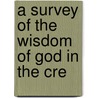 A Survey Of The Wisdom Of God In The Cre door Onbekend