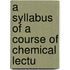 A Syllabus Of A Course Of Chemical Lectu