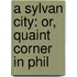 A Sylvan City: Or, Quaint Corner In Phil
