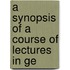 A Synopsis Of A Course Of Lectures In Ge