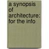 A Synopsis Of Architecture: For The Info by Unknown