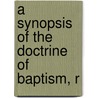 A Synopsis Of The Doctrine Of Baptism, R by James Anthony Wickham
