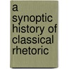 A Synoptic History of Classical Rhetoric door Richard A. Katula