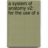 A System Of Anatomy V2: For The Use Of S door Onbekend