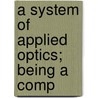 A System Of Applied Optics; Being A Comp door H. Dennis 1862-1943 Taylor