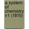 A System Of Chemistry V1 (1810) door Onbekend