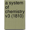 A System Of Chemistry V3 (1810) by Unknown